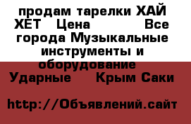 продам тарелки ХАЙ-ХЕТ › Цена ­ 4 500 - Все города Музыкальные инструменты и оборудование » Ударные   . Крым,Саки